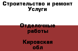 Строительство и ремонт Услуги - Отделочные работы. Кировская обл.,Соломинцы д.